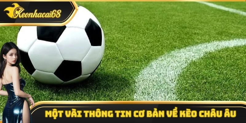 Những thông tin cơ bản cần biết về hình thức kèo châu Âu